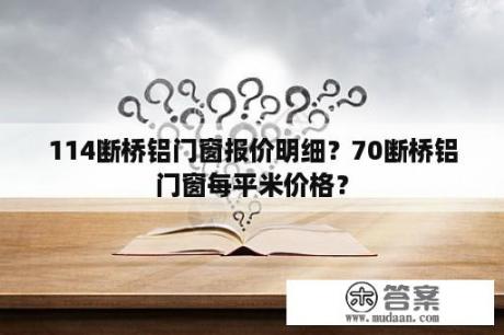 114断桥铝门窗报价明细？70断桥铝门窗每平米价格？