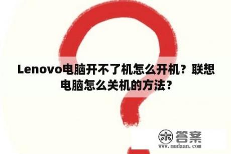 Lenovo电脑开不了机怎么开机？联想电脑怎么关机的方法？