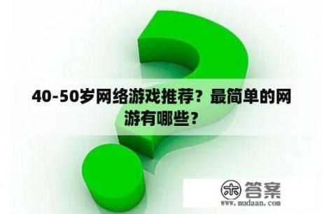 40-50岁网络游戏推荐？最简单的网游有哪些？