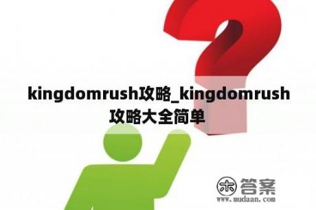 kingdomrush攻略_kingdomrush攻略大全简单