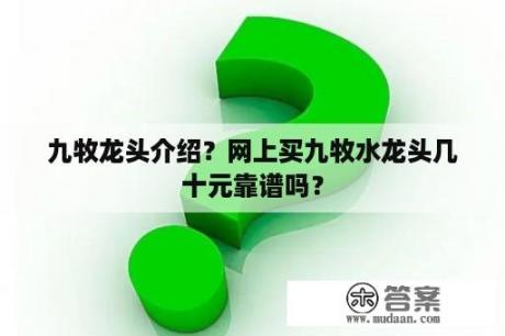 九牧龙头介绍？网上买九牧水龙头几十元靠谱吗？