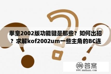 拳皇2002版功能键是那些？如何出招？求解kof2002um一些主角的BC连招的出招表，最好有kyo iori k kula里kyo？