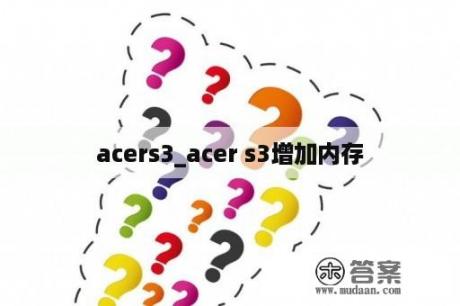 acers3_acer s3增加内存