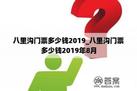 八里沟门票多少钱2019_八里沟门票多少钱2019年8月