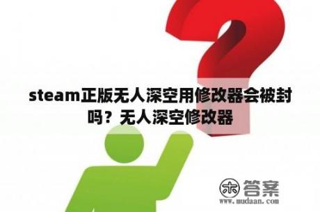 steam正版无人深空用修改器会被封吗？无人深空修改器