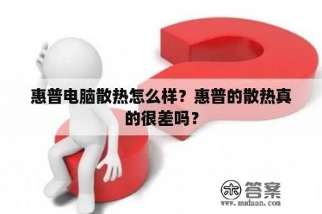 惠普电脑散热怎么样？惠普的散热真的很差吗？