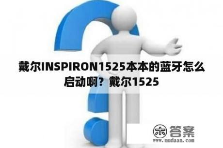 戴尔INSPIRON1525本本的蓝牙怎么启动啊？戴尔1525