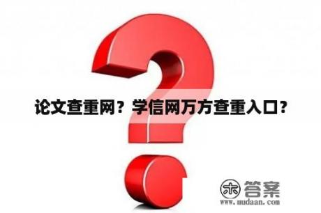 论文查重网？学信网万方查重入口？