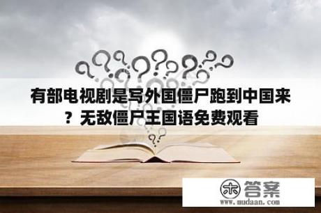 有部电视剧是写外国僵尸跑到中国来？无敌僵尸王国语免费观看