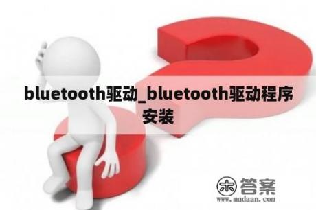 bluetooth驱动_bluetooth驱动程序安装