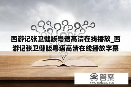 西游记张卫健版粤语高清在线播放_西游记张卫健版粤语高清在线播放字幕