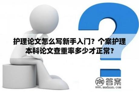 护理论文怎么写新手入门？个案护理本科论文查重率多少才正常？