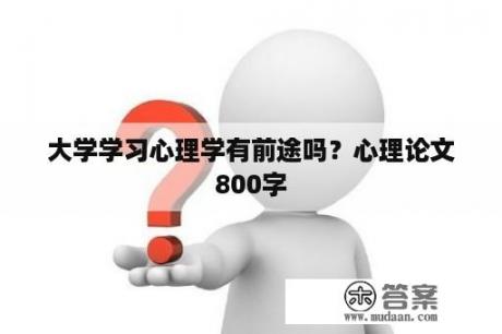 大学学习心理学有前途吗？心理论文800字