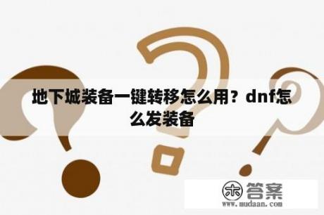 地下城装备一键转移怎么用？dnf怎么发装备