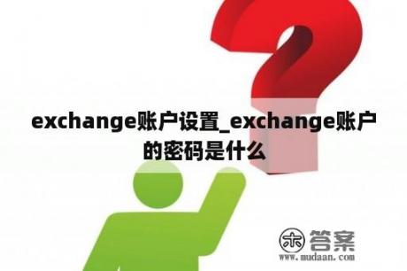 exchange账户设置_exchange账户的密码是什么