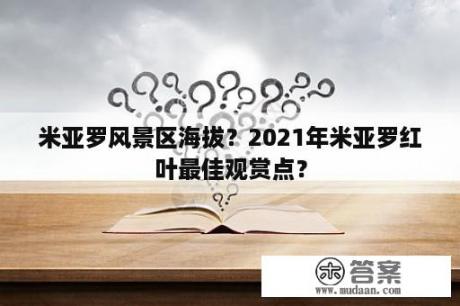 米亚罗风景区海拔？2021年米亚罗红叶最佳观赏点？