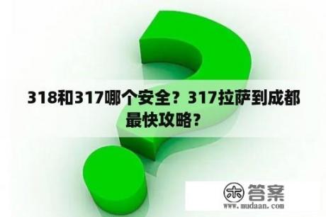 318和317哪个安全？317拉萨到成都最快攻略？