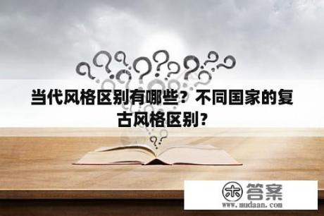 当代风格区别有哪些？不同国家的复古风格区别？