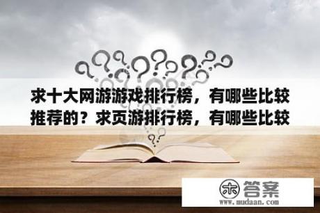 求十大网游游戏排行榜，有哪些比较推荐的？求页游排行榜，有哪些比较靠前的？