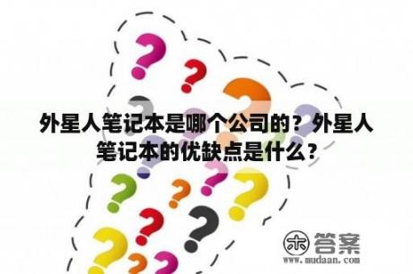 外星人笔记本是哪个公司的？外星人笔记本的优缺点是什么？