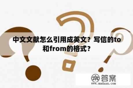 中文文献怎么引用成英文？写信的to和from的格式？