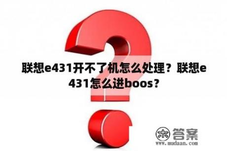 联想e431开不了机怎么处理？联想e431怎么进boos？