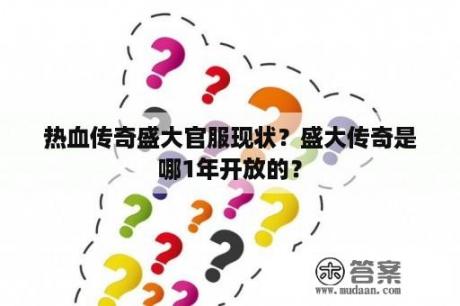 热血传奇盛大官服现状？盛大传奇是哪1年开放的？