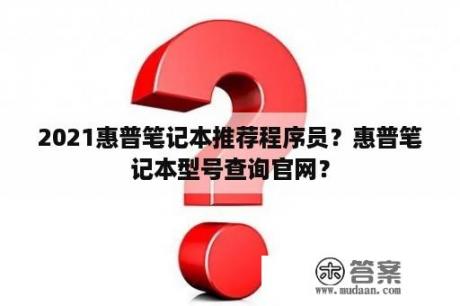 2021惠普笔记本推荐程序员？惠普笔记本型号查询官网？