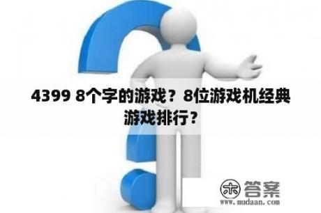 4399 8个字的游戏？8位游戏机经典游戏排行？