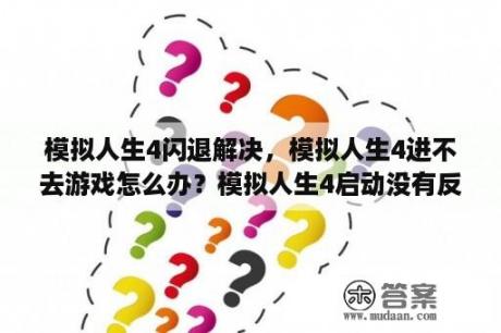 模拟人生4闪退解决，模拟人生4进不去游戏怎么办？模拟人生4启动没有反应？