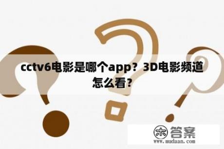 cctv6电影是哪个app？3D电影频道怎么看？