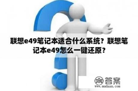 联想e49笔记本适合什么系统？联想笔记本e49怎么一键还原？