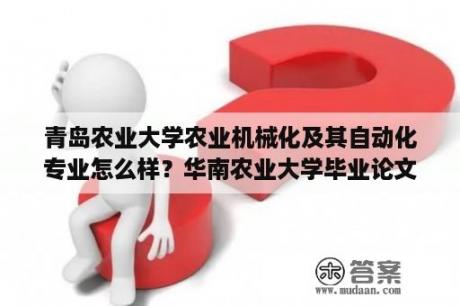 青岛农业大学农业机械化及其自动化专业怎么样？华南农业大学毕业论文申请条件？