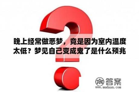 晚上经常做恶梦，竟是因为室内温度太低？梦见自己变成鬼了是什么预兆