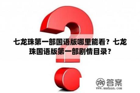 七龙珠第一部国语版哪里能看？七龙珠国语版第一部剧情目录？