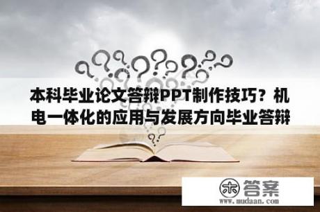 本科毕业论文答辩PPT制作技巧？机电一体化的应用与发展方向毕业答辩PPT怎么做？