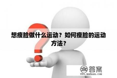 想瘦脸做什么运动？如何瘦脸的运动方法？