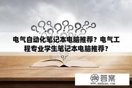 电气自动化笔记本电脑推荐？电气工程专业学生笔记本电脑推荐？