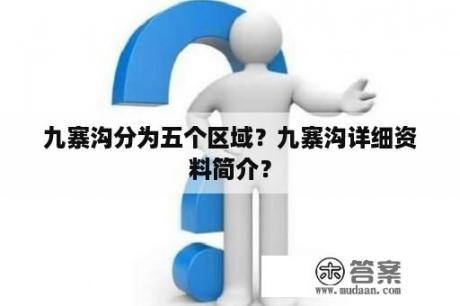 九寨沟分为五个区域？九寨沟详细资料简介？