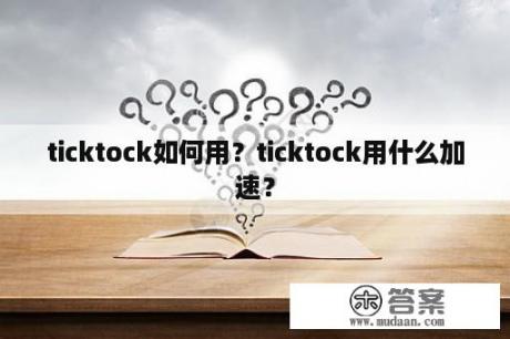 ticktock如何用？ticktock用什么加速？