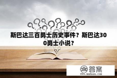 斯巴达三百勇士历史事件？斯巴达300勇士小说？