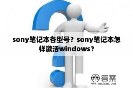 sony笔记本各型号？sony笔记本怎样激活windows？