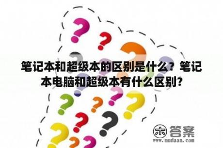 笔记本和超级本的区别是什么？笔记本电脑和超级本有什么区别？