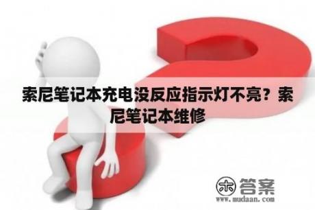 索尼笔记本充电没反应指示灯不亮？索尼笔记本维修