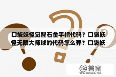 口袋妖怪觉醒石金手指代码？口袋妖怪无限大师球的代码怎么弄？口袋妖怪绿宝石4B？