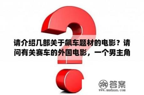 请介绍几部关于飙车题材的电影？请问有关赛车的外国电影，一个男主角头次是带面具的，他们是被关在山里的。这些囚犯是在玩命赛车？