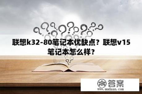 联想k32-80笔记本优缺点？联想v15笔记本怎么样？