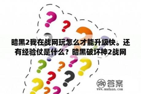 暗黑2我在战网玩怎么才能升级快。还有经验仗是什么？暗黑破坏神2战网