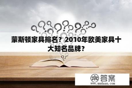 蒙斯顿家具排名？2010年欧美家具十大知名品牌？