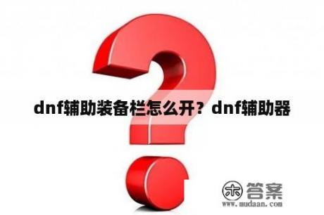 dnf辅助装备栏怎么开？dnf辅助器